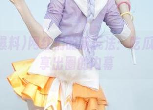 网红们的新玩法：吃瓜爆料分享出圈的内幕